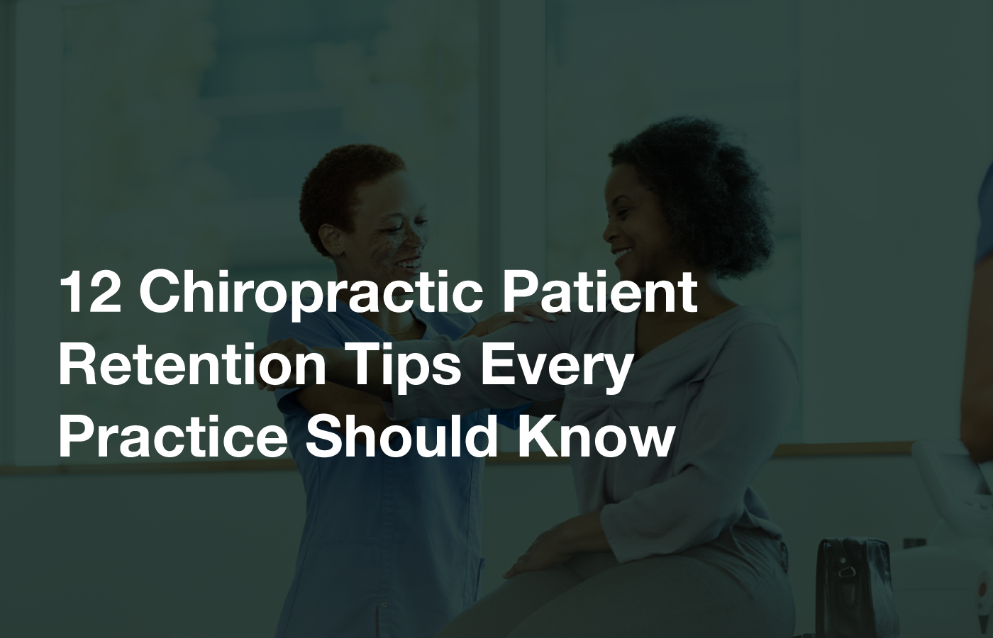 12 Tips to Improve Chiropractic Patient Retention