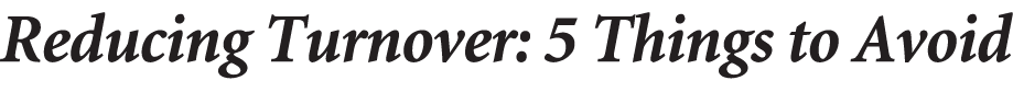 Reducing Turnover: 5 Things to Avoid 