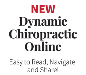 New Dynamic Chiropractic Online Easy to Read, Navigate, and Share!