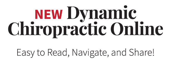 New Dynamic Chiropractic Online Easy to Read, Navigate, and Share!