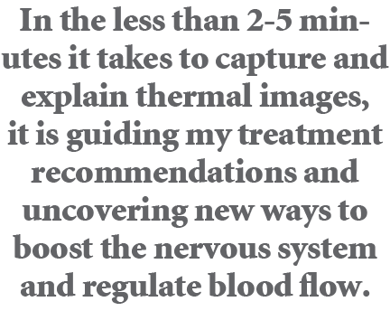 In the less than 2 5 minutes it takes to capture and explain thermal images, it is guiding my treatment recommendatio...