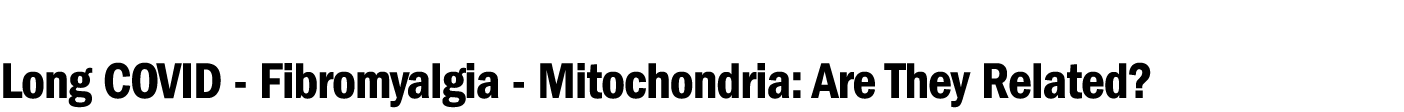 Long COVID Fibromyalgia Mitochondria: Are They Related?