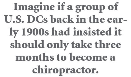 Imagine if a group of U.S. DCs back in the early 1900s had insisted it should only take three months to become a chir...