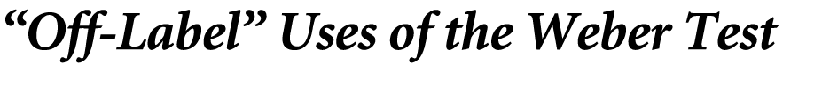 “Off Label” Uses of the Weber Test 