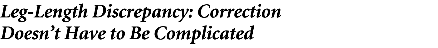 Leg Length Discrepancy: Correction Doesn’t Have to Be Complicated 
