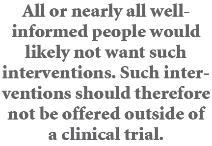 All or nearly all well informed people would likely not want such interventions. Such interventions should therefore ...