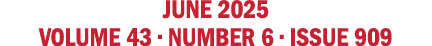 june 2025 VOLUME 43 • NUMBER 6 • issue 909