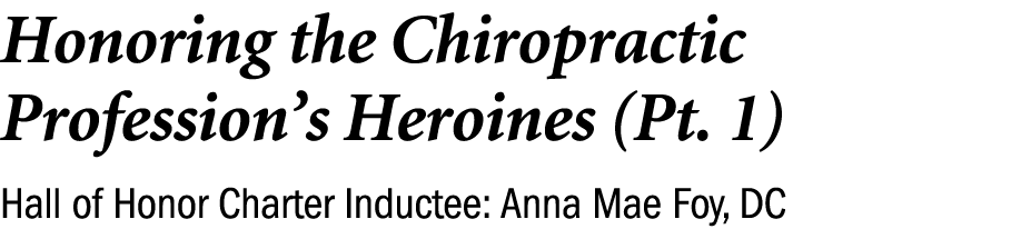 Honoring the Chiropractic Profession’s Heroines (Pt. 1) Hall of Honor Charter Inductee: Anna Mae Foy, DC 