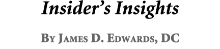 Insider’s Insights By James D. Edwards, DC
