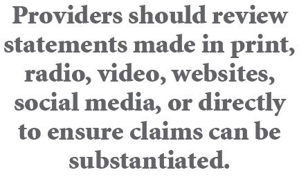 Providers should review statements made in print, radio, video, websites, social media, or directly to ensure claims ...