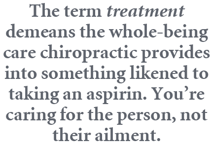 The term treatment demeans the whole being care chiropractic provides into something likened to taking an aspirin. Yo...