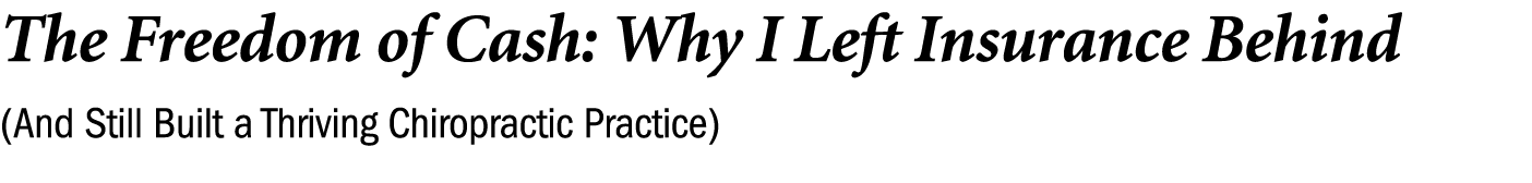 The Freedom of Cash: Why I Left Insurance Behind (And Still Built a Thriving Chiropractic Practice) 