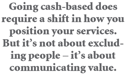 Going cash based does require a shift in how you position your services. But it’s not about excluding people – it’s a...
