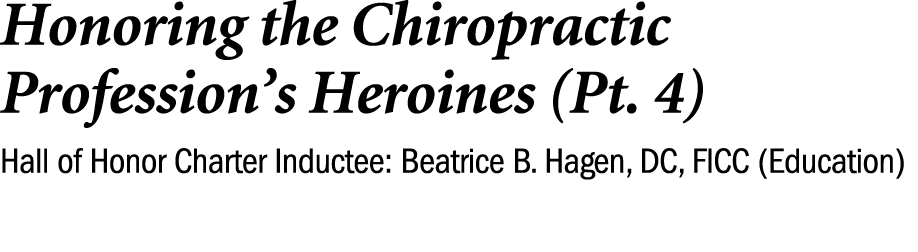 Honoring the Chiropractic Profession’s Heroines (Pt. 4) Hall of Honor Charter Inductee: Beatrice B. Hagen, DC, FICC (...