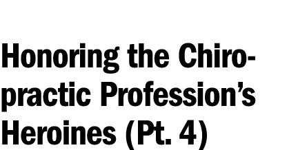 Honoring the Chiropractic Profession’s Heroines (Pt. 4) 