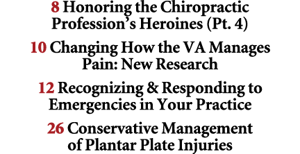 8 Honoring the Chiropractic Profession’s Heroines (Pt. 4) 10 Changing How the VA Manages Pain: New Research 12 Recogn...