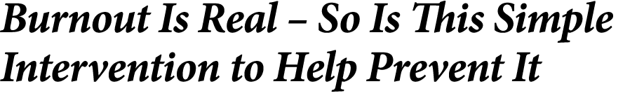 Burnout Is Real – So Is This Simple Intervention to Help Prevent It 
