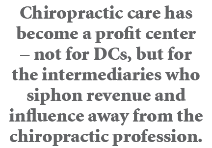 Chiropractic care has become a profit center – not for DCs, but for the intermediaries who siphon revenue and influen...
