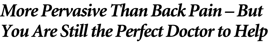 More Pervasive Than Back Pain – But You Are Still the Perfect Doctor to Help 