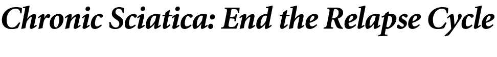 Chronic Sciatica: End the Relapse Cycle 