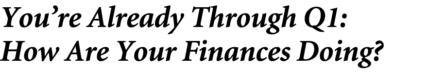 You’re Already Through Q1: How Are Your Finances Doing? 