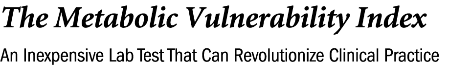 The Metabolic Vulnerability Index An Inexpensive Lab Test That Can Revolutionize Clinical Practice 