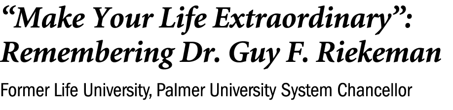 “Make Your Life Extraordinary”: Remembering Dr. Guy F. Riekeman Former Life University, Palmer University System Chan...