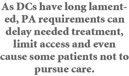 As DCs have long lamented, PA requirements can delay needed treatment, limit access and even cause some patients not ...