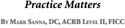 Practice Matters By Mark Sanna, DC, ACRB Level II, FICC