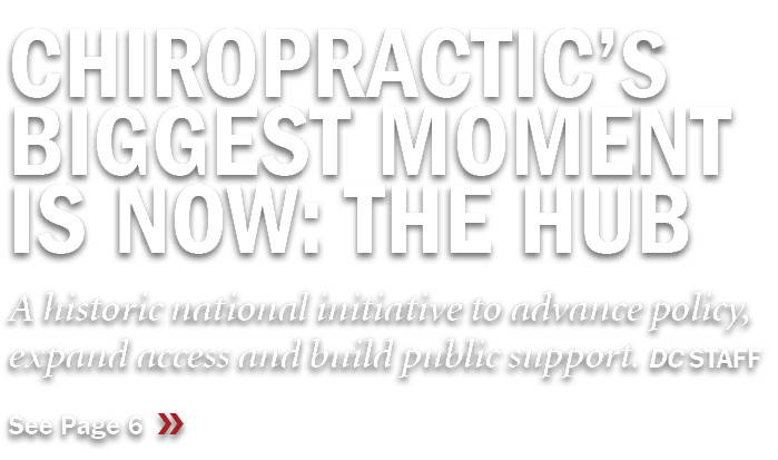 Chiropractic’s Biggest Moment Is Now: The Hub A historic national initiative to advance policy, expand access and bui...