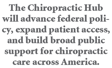 The Chiropractic Hub will advance federal policy, expand patient access, and build broad public support for chiroprac...