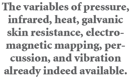 The variables of pressure, infrared, heat, galvanic skin resistance, electromagnetic mapping, percussion, and vibrati...