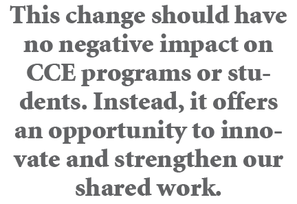 This change should have no negative impact on CCE programs or students. Instead, it offers an opportunity to innovate...